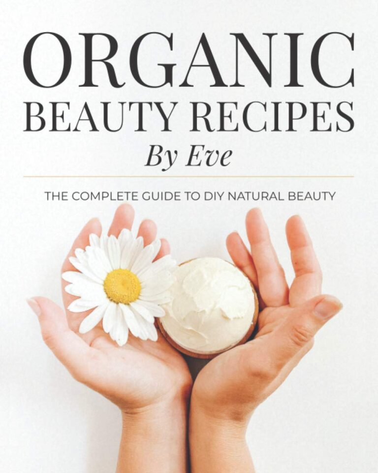 Organic Beauty Recipes By Eve: The Complete Guide To DIY Natural Beauty