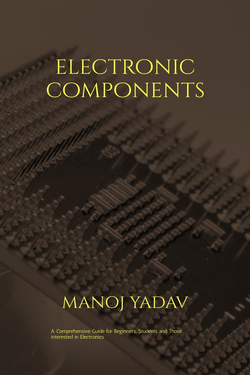 Electronic Components: A must read for all beginners, students and those intersted in electronics