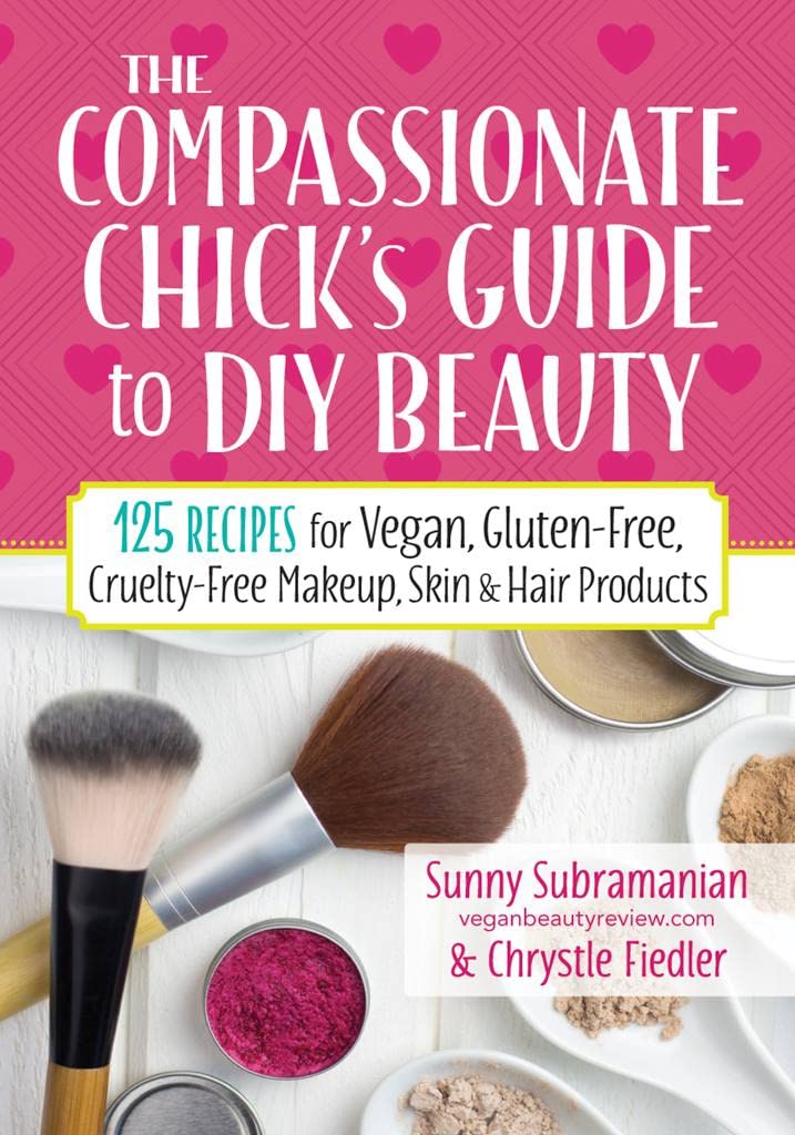 The Compassionate Chick’s Guide to Beauty: 115+ Recipes for DIY Vegan, Gluten-Free, Cruelty-Free Makeup, Skin & Hair Products: 125 Recipes for Vegan, … Makeup, Skin and Hair Care Products