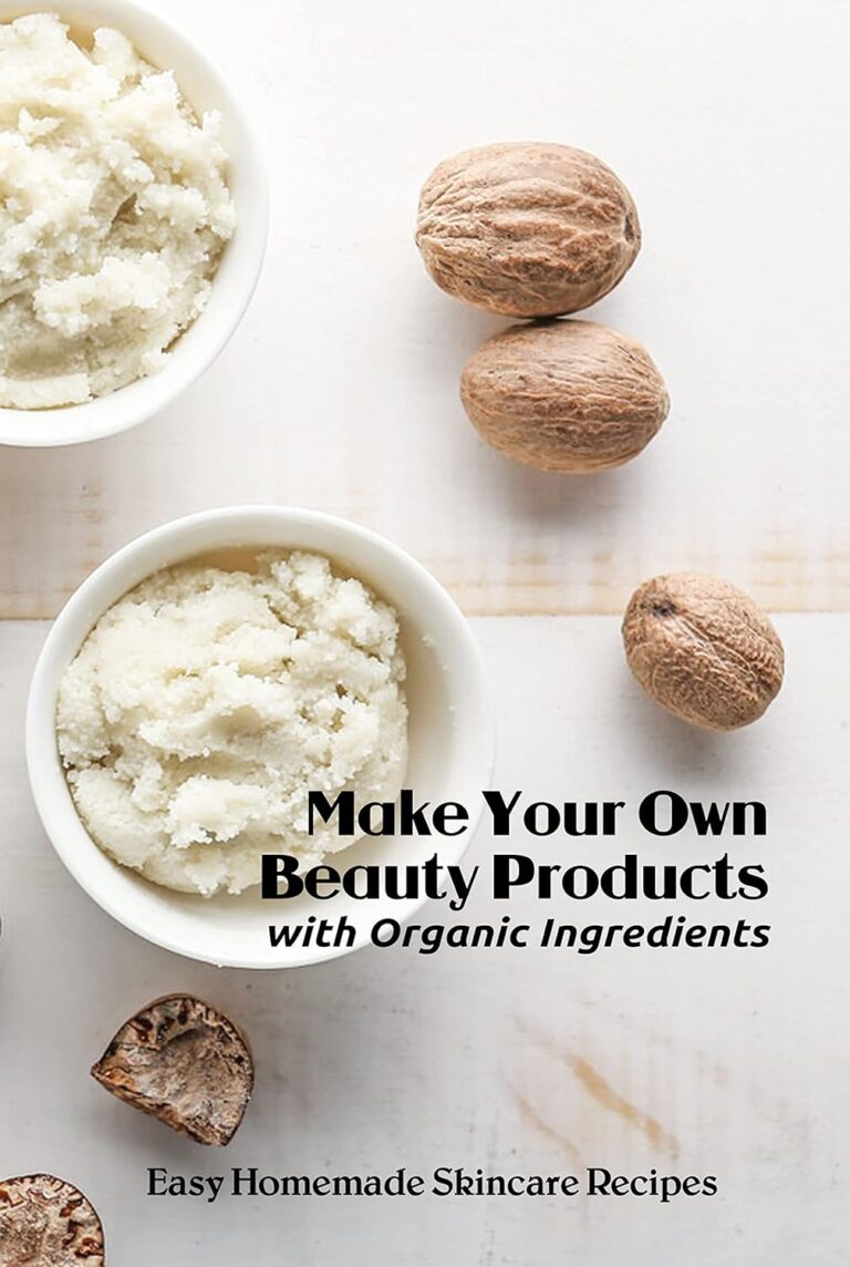Make Your Own Beauty Products with Organic Ingredients: Easy Homemade Skincare Recipes: Skin Care