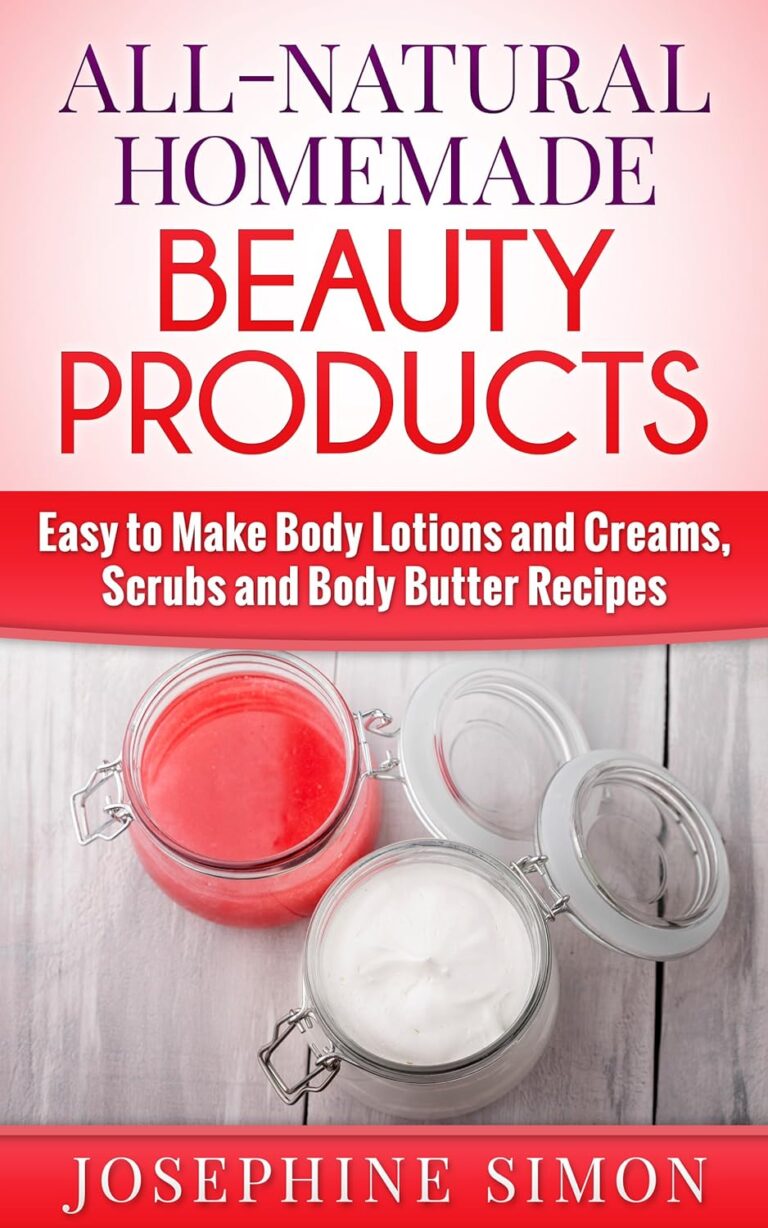 All-Natural Homemade Beauty Products: Easy to Make Body Lotions and Creams, Scrubs and Body Butters Recipes (DIY Beauty Products)
