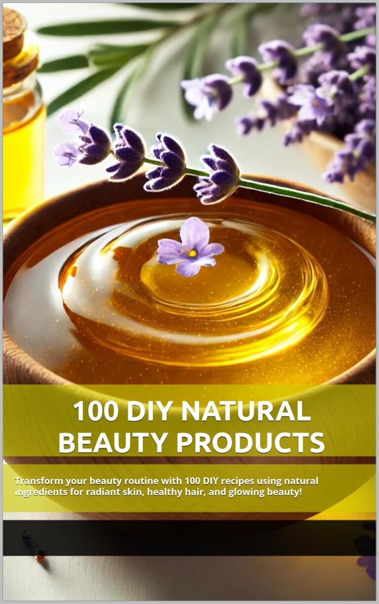 100 DIY Natural Beauty Products: Transform your beauty routine with 100 DIY recipes using natural ingredients for radiant skin, healthy hair, and glowing beauty!