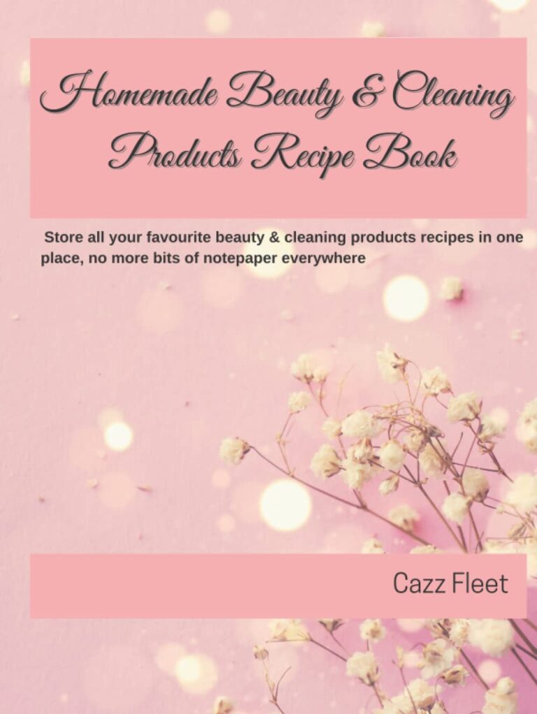 Homemade Beauty & Cleaning Products Recipe Book: Store all your favourite beauty & cleaning product recipes in one place, no more bits of notepaper everywhere