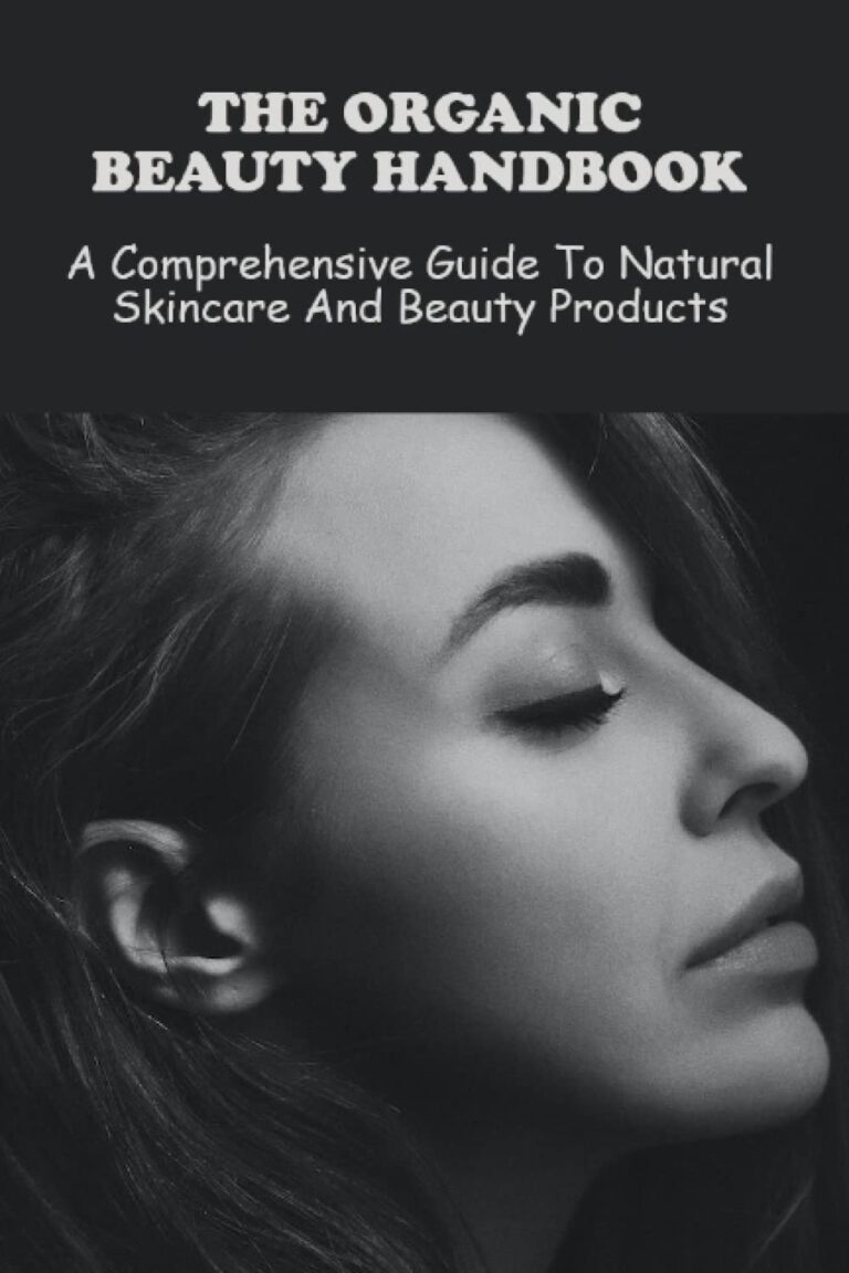 The Organic Beauty Handbook: A Comprehensive Guide To Natural Skincare And Beauty Products