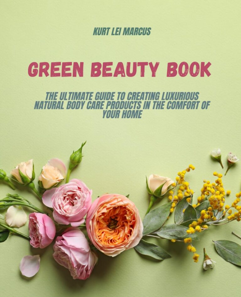Green Beauty Book: The Ultimate Guide to Creating Luxurious Natural Body Care Products in the Comfort of Your Home