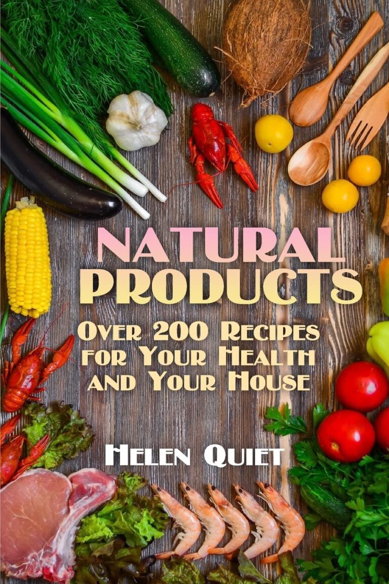 Natural Products: Over 200 Recipes for Your Health and Your House: (Natural Beauty Book, Natural Self-Care) (Natural Recipes)
