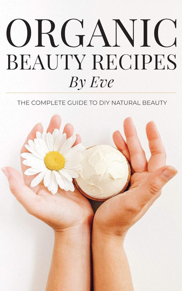 Organic Beauty Recipes By Eve: The Complete Guide To DIY Natural Beauty