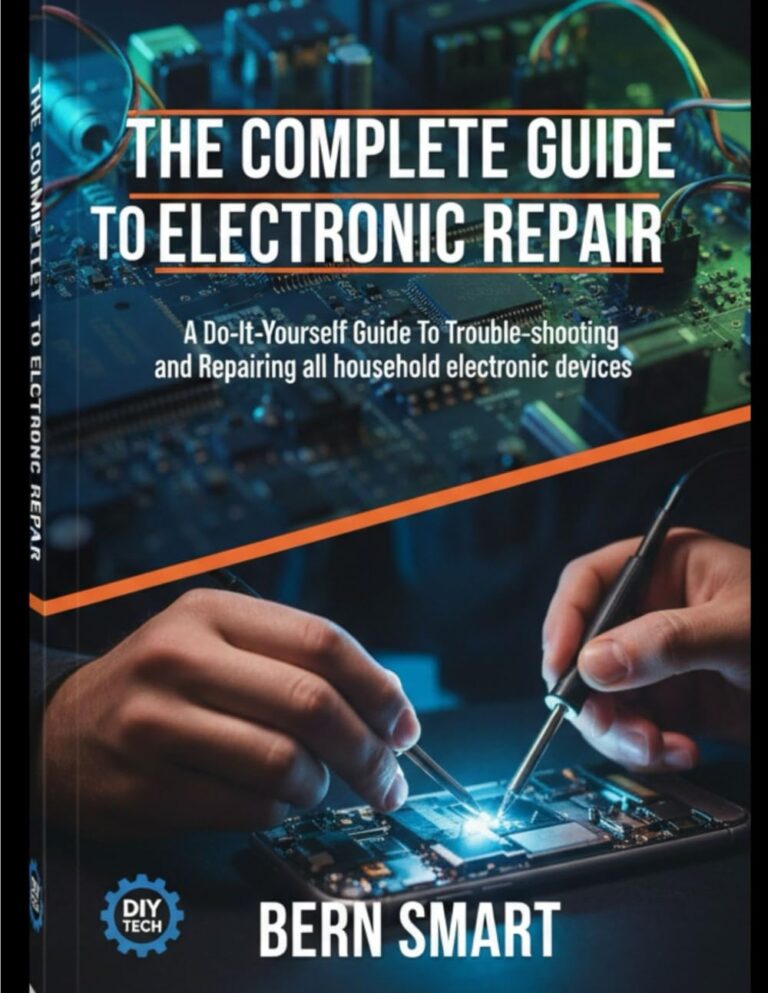 THE COMPLETE GUIDE TO ELECTRONIC REPAIR: A Do-It-Yourself Guide To Troubleshooting and Repairing all Household Electronic Devices