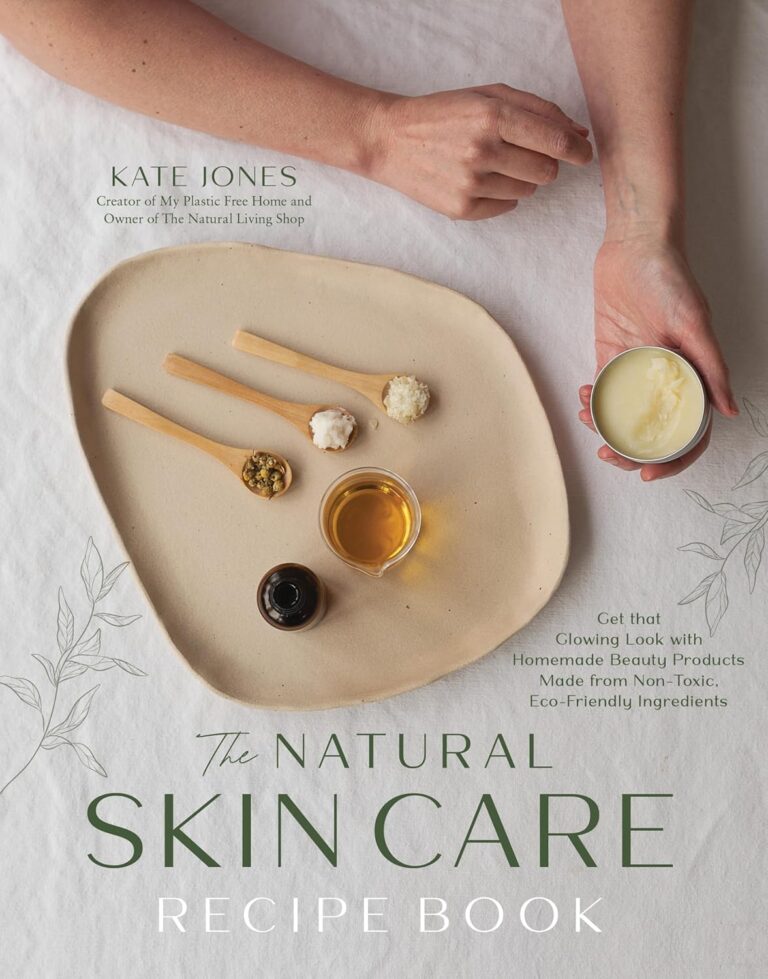The Natural Skin Care Recipe Book: Get that Glowing Look with Homemade Beauty Products Made from Nontoxic, Eco-Friendly Ingredients